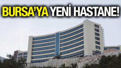 Bursa’ya Yeni Hastaneler Geliyor!