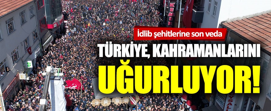 Şehitlerimizi Uğurluyoruz!