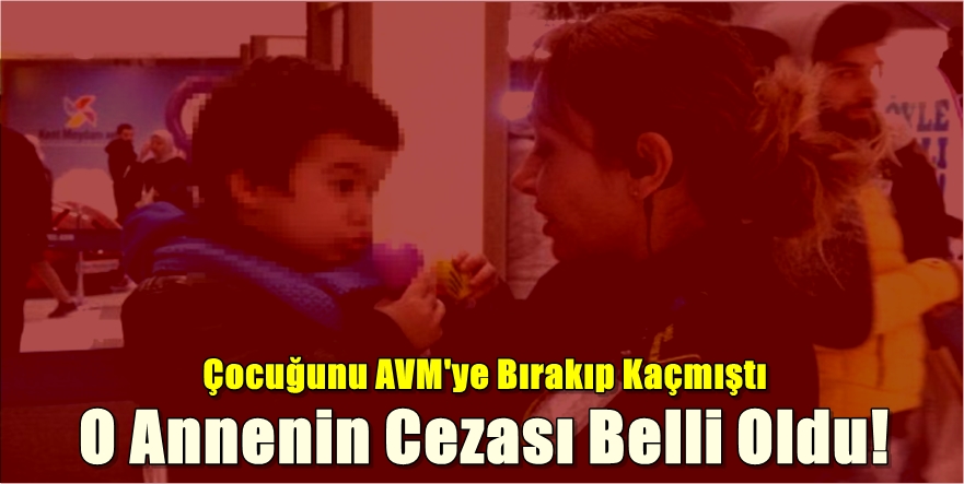 Çocuğunu AVM’ye Bırakan Kadına Hapis!