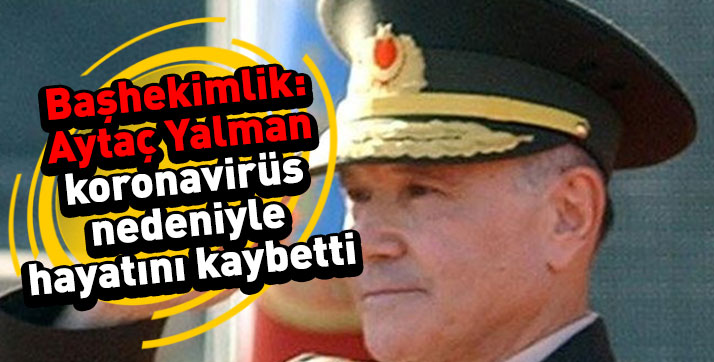 “Aytaç Yalman’ın corona virüs nedeniyle öldüğü kanaati oluşmuştur”