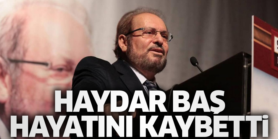 Haydar Baş’ı Coronovirüs’ten Kaybettik…