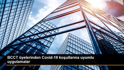 BCCT Üyesi Şirketlerden COVID 19 Şartlarına Uyumlu Uygulamalar