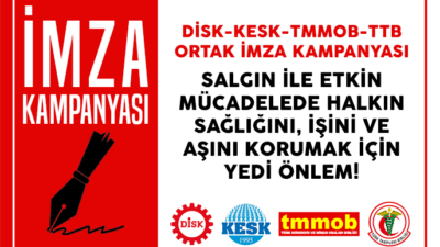 DİSK, KESK, TMMOB VE TTB’NİN YEDİ ACİL ÖNLEM METNİ İMZAYA AÇILDI