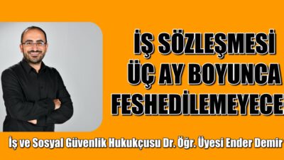 İŞ SÖZLEŞMESİ ÜÇ AY BOYUNCA FESHEDİLEMEYECEK