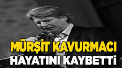 Mürşit Kavurmacı’yı Kaybettik….