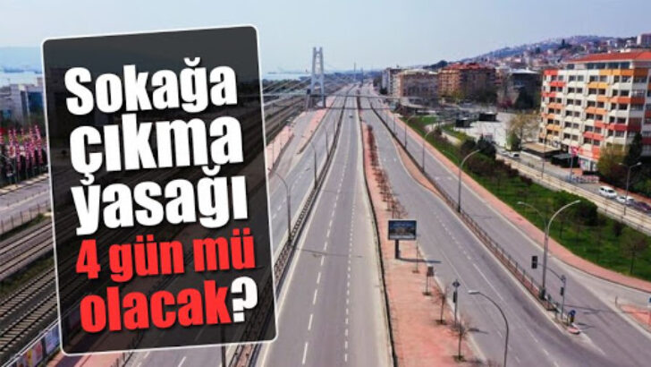 19 MAYIS’DA 4 GÜNLÜK SOKAĞA ÇIKMA YASAĞI GÜNDEMDE