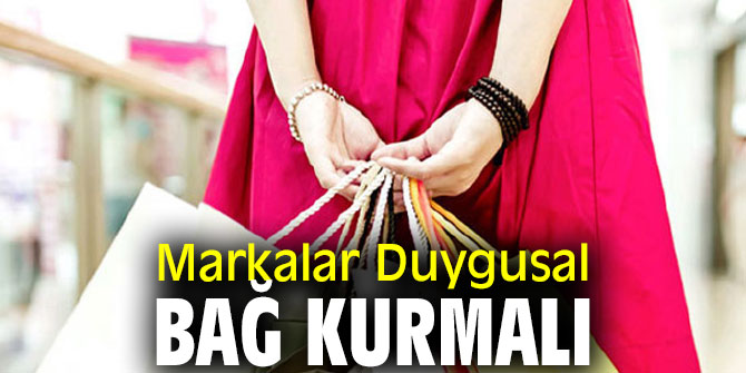 ‘Markalar Duygusal Bağ Kurmalı’