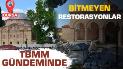 Bursa’da bitmeyen restorasyonlar TBMM gündeminde