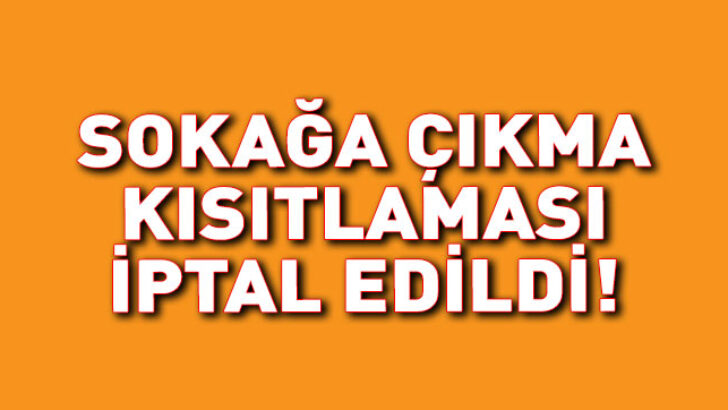 Sokağa çıkma yasağı iptal edildi!