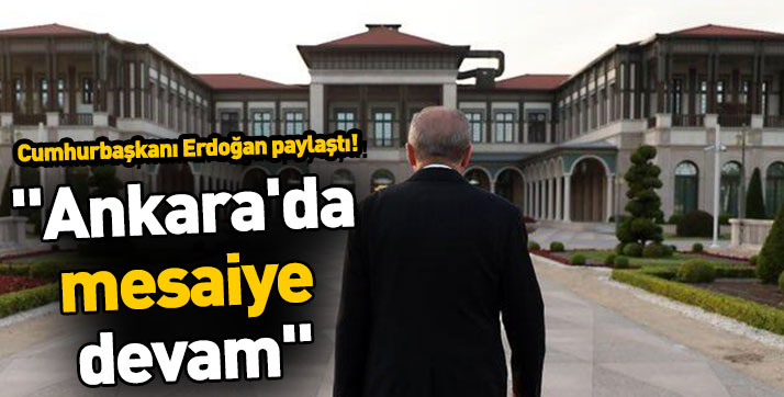 Erdoğan: “Ankara’da mesaiye devam”