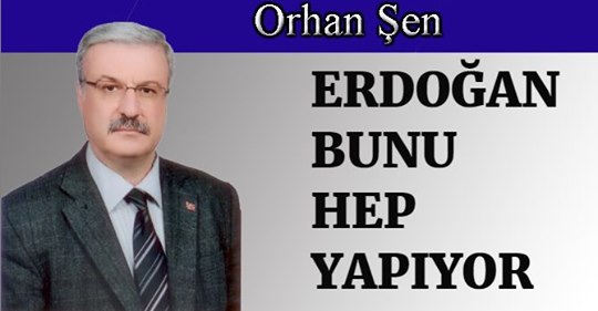 Erdoğan bunu hep yapıyor!