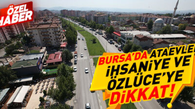 İmar afları eşitsizliğe yol açtı açıklaması… Bursa’da Ataevler, İhsaniye, Özlüce’ye dikkat!