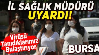 Bursa Sağlık Müdürü uyardı! Nisan ayına dönebiliriz