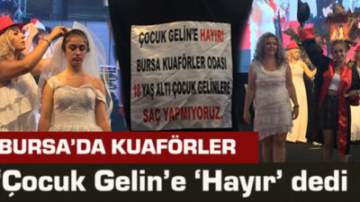 Bursa’da kuaförler ‘Çocuk Gelin’e “Hayır” dedi