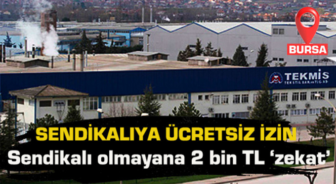 Sendikalı olmayana zekat verdi, sendikalıyı ücretsiz izne çıkardı!