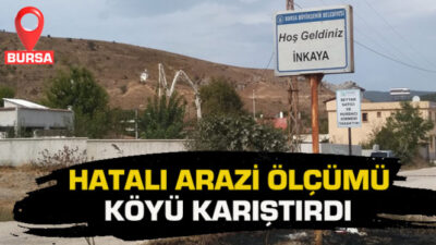 Bursa’da hatalı arazi ölçümleri köyü karıştırdı