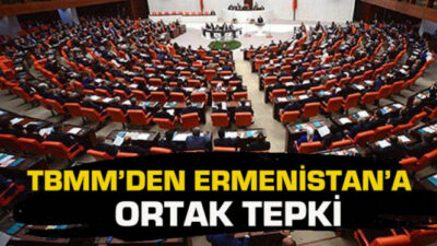 TBMM’den Ermenistan’a ortak tepki