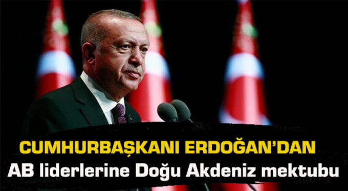 Erdoğan’dan AB liderlerine Doğu Akdeniz mektubu