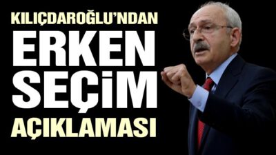 Kılıçdaroğlu’ndan erken seçim açıklaması