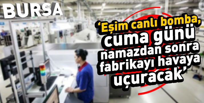 Bursa’da aldatılan eşin ‘canlı bomba’ ihbarı işinden etti