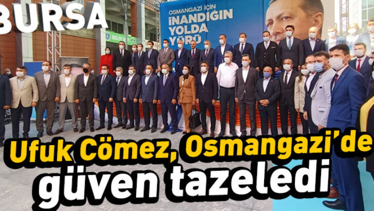 Ufuk Cömez, AK Parti Bursa Osmangazi’de güven tazeledi