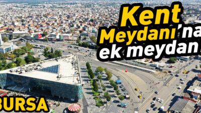 Bursa’da Kent Meydanı’na ek meydan