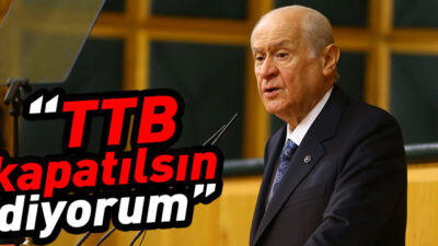 Bahçeli: TTB kapatılsın diyorum