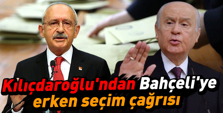 Kılıçdaroğlu’ndan Bahçeli’ye seçim çağrısı