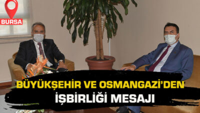Bursa’da Büyükşehir ve Osmangazi’den işbirliği mesajı