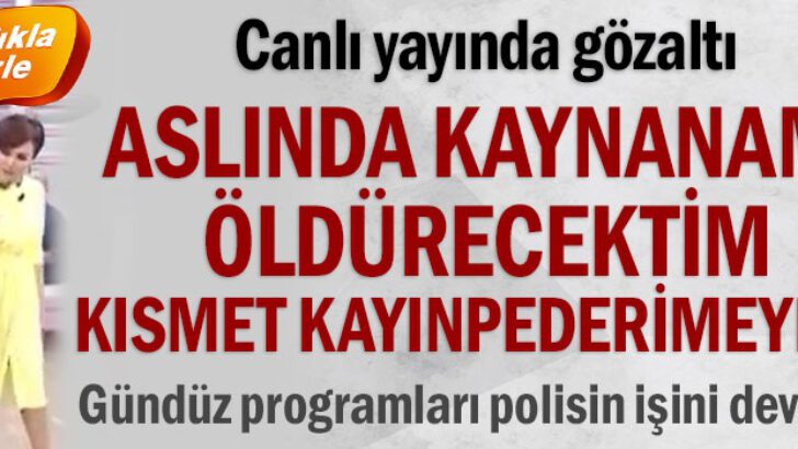 Canlı yayında gözaltı… Aslında kaynanamı öldürecektim, kısmet kayınpederimeymiş!