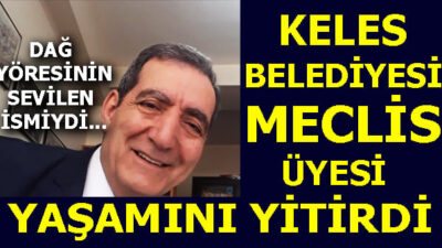 Keles Belediyesi Meclis Üyesi yaşamını yitirdi!