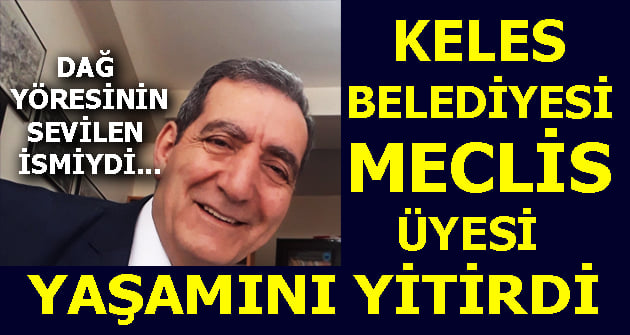 Keles Belediyesi Meclis Üyesi yaşamını yitirdi!