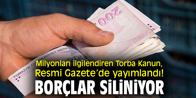 Resmi Gazete’de yayımlandı! Borçlar siliniyor