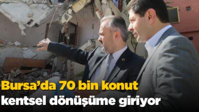 Bursa’da riskli 70 bin konut kentsel dönüşüme giriyor