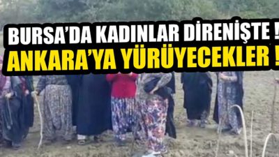 Bursa’da Kirazlıyayla isyanı! Ankara’ya yürüyecekler!