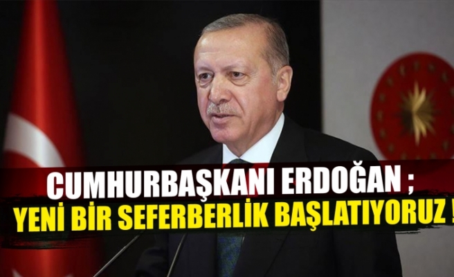 Erdoğan: Yeni bir seferberlik başlatıyoruz