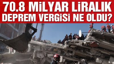 70.8 milyar liralık deprem vergisi ne oldu?