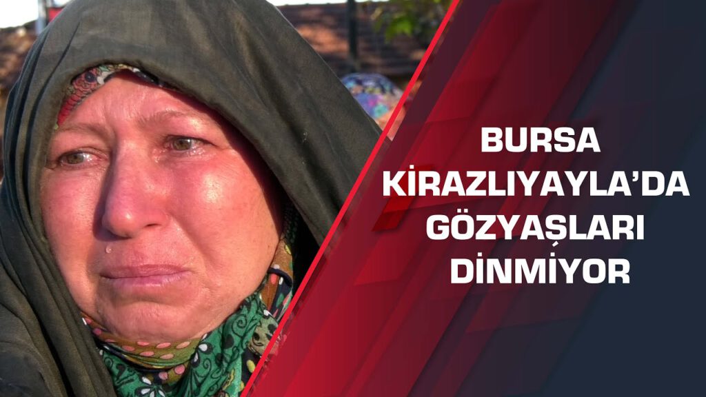 Bursa Kirazlıyayla’da gözyaşları dinmiyor