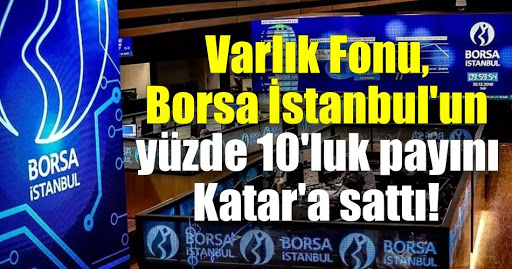 Varlık Fonu Borsa İstanbul’un yüzde 10’luk payını Katar’a sattı