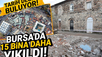 Bursa’da tarih değer buluyor! 15 dükkan daha yıkıldı