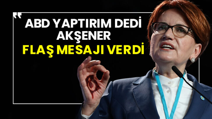 Akşener’den dikkat çeken ‘ABD yaptırımı’ mesajı