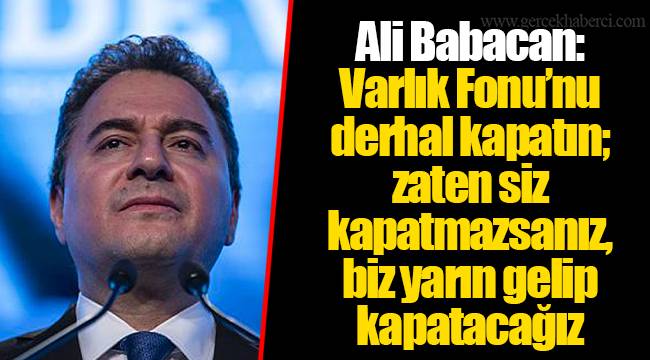 Babacan ‘Varlık Fonu’nu kapatın’