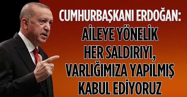 Aileye yönelik her tehdidi de doğrudan varlığımıza yönelik kabul ediyoruz.