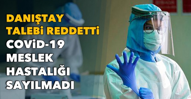 Danıştay, yürütmeyi durdurmadı; korona meslek hastalığı sayılmadı!