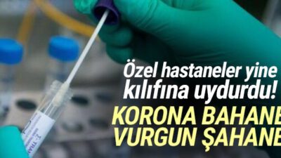 Özel hastanelerde ‘korona’ vurgunu