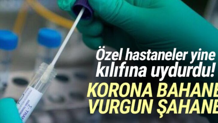 Özel hastanelerde ‘korona’ vurgunu