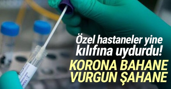 Özel hastanelerde ‘korona’ vurgunu