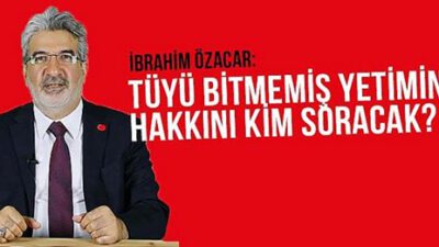 TÜYÜ BİTMEMİŞ YETİMİN HAKKINI KİM SORACAK?