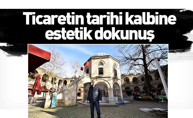 Bursa’da ticaretin tarihi kalbine estetik dokunuş