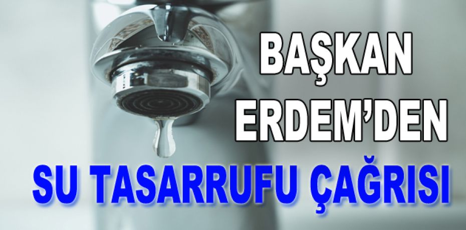 Erdem’den su tasarrufu çağrısı